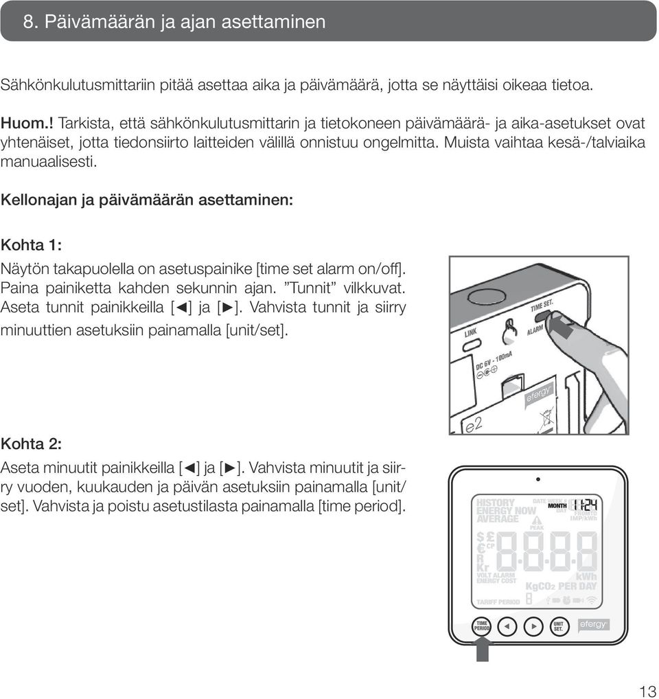 Muista vaihtaa kesä-/talviaika manuaalisesti. Kellonajan ja päivämäärän asettaminen: Kohta 1: Näytön takapuolella on asetuspainike [time set alarm on/off]. Paina painiketta kahden sekunnin ajan.