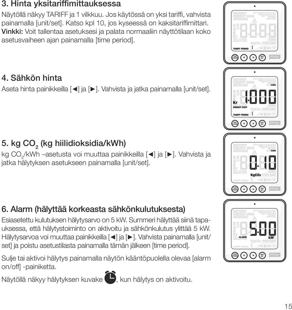 Vahvista ja jatka painamalla [unit/set]. 5. kg CO 2 (kg hiilidioksidia/kwh) kg CO 2 /kwh asetusta voi muuttaa painikkeilla [ ] ja [ ]. Vahvista ja jatka hälytyksen asetukseen painamalla [unit/set]. 6.