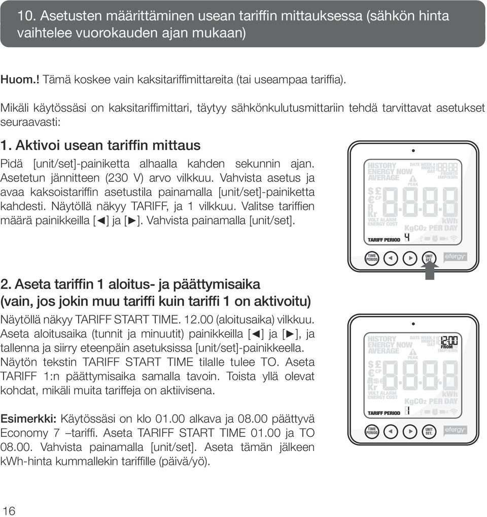 Aktivoi usean tariffin mittaus Pidä [unit/set]-painiketta alhaalla kahden sekunnin ajan. Asetetun jännitteen (230 V) arvo vilkkuu.