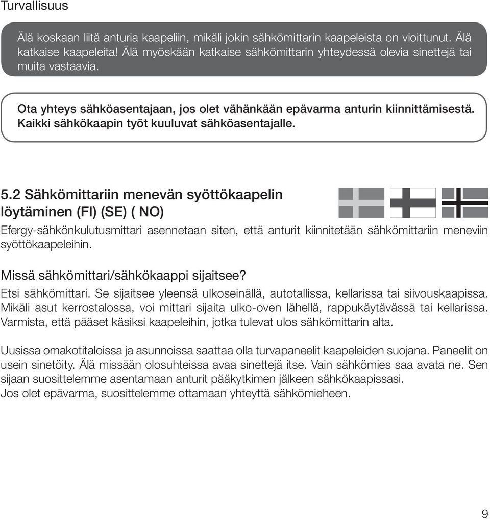 Kaikki sähkökaapin työt kuuluvat sähköasentajalle. 5.