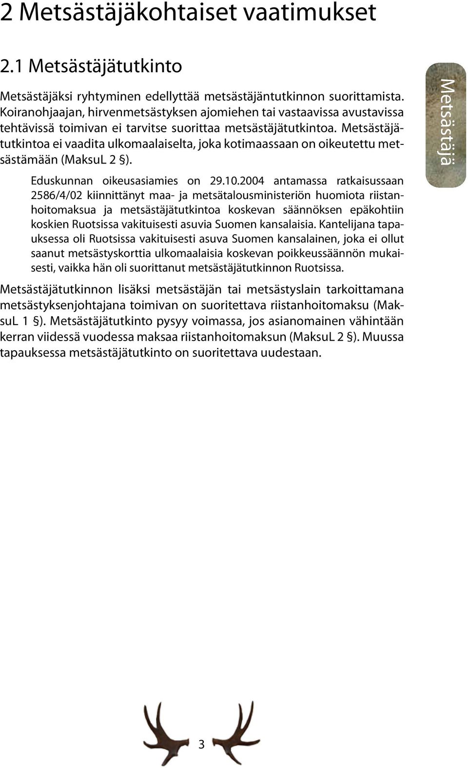 Metsästäjätutkintoa ei vaadita ulkomaalaiselta, joka kotimaassaan on oikeutettu metsästämään (MaksuL 2 ). Eduskunnan oikeusasiamies on 29.10.