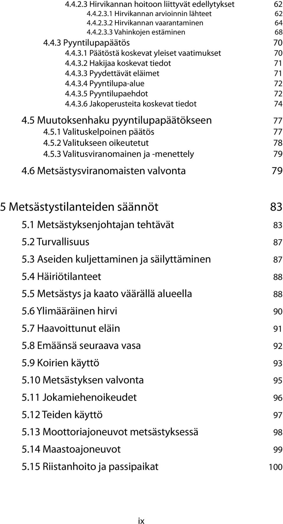 5 Muutoksenhaku pyyntilupapäätökseen 77 4.5.1 Valituskelpoinen päätös 77 4.5.2 Valitukseen oikeutetut 78 4.5.3 Valitusviranomainen ja -menettely 79 4.