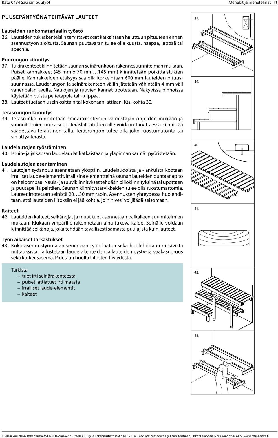 Tukirakenteet kiinnitetään saunan seinärunkoon rakennesuunnitelman mukaan. Puiset kannakkeet (45 mm x 70 mm 145 mm) kiinnitetään poikittaistukien päälle.