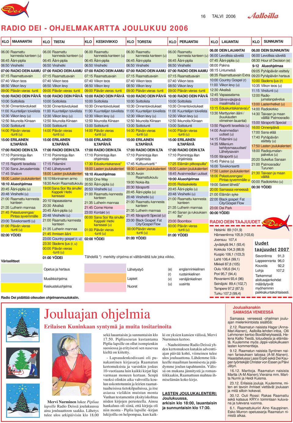 10:00 Soittolista 10:30 Onnentoivotukset 11:00 Kuuntelijan toivelista 12:30 Viikon levy (u) 12:50 Ikkunoita Kiinaan 13:00 Soittotunti 14:00 Päivän vieras 15:00 ERILAINEN ILTAPÄIVÄ 17:00 RADIO DEIN