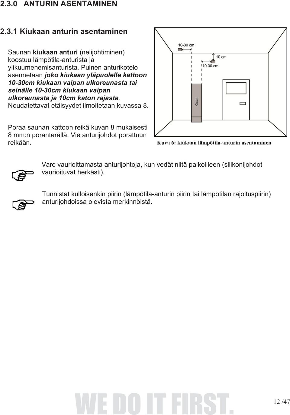 Noudatettavat etäisyydet ilmoitetaan kuvassa 8. Poraa saunan kattoon reikä kuvan 8 mukaisesti 8 mm:n poranterällä. Vie anturijohdot porattuun reikään.