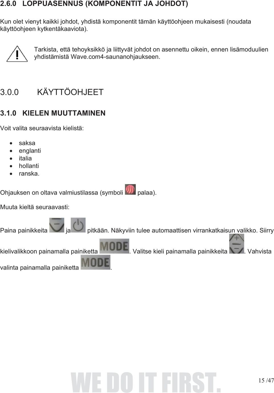 0 KIELEN MUUTTAMINEN Voit valita seuraavista kielistä: saksa englanti italia hollanti ranska. Ohjauksen on oltava valmiustilassa (symboli palaa).