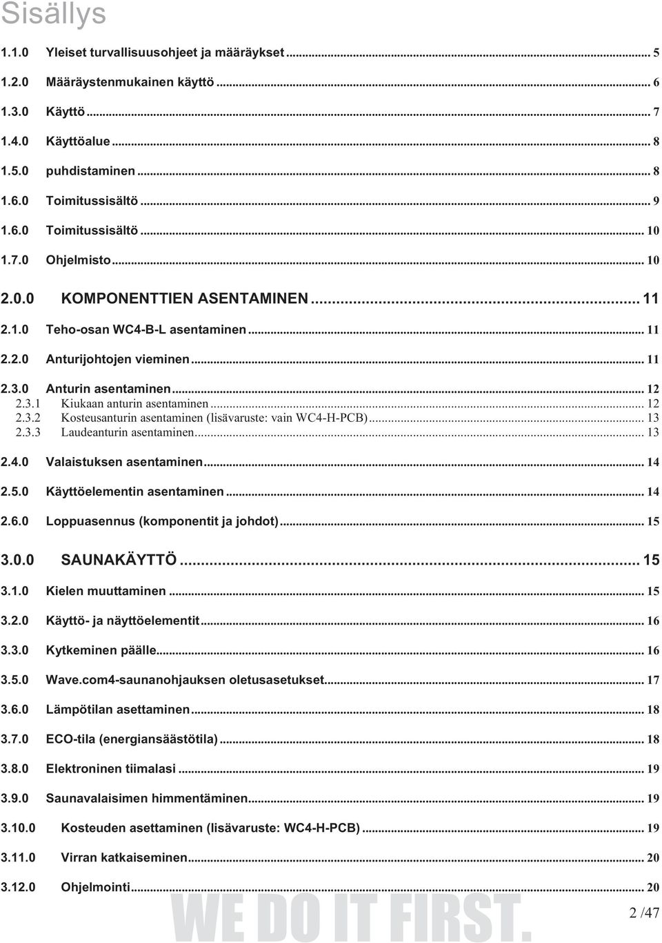 .. 12 2.3.2 Kosteusanturin asentaminen (lisävaruste: vain WC4-H-PCB)... 13 2.3.3 Laudeanturin asentaminen... 13 2.4.0 Valaistuksen asentaminen... 14 2.5.0 Käyttöelementin asentaminen... 14 2.6.