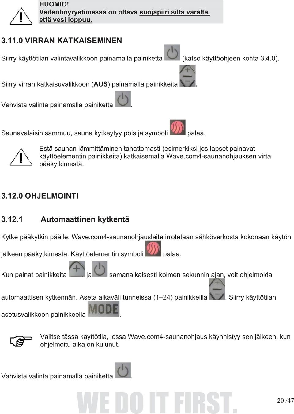 Estä saunan lämmittäminen tahattomasti (esimerkiksi jos lapset painavat käyttöelementin painikkeita) katkaisemalla Wave.com4-saunanohjauksen virta pääkytkimestä. 3.12.