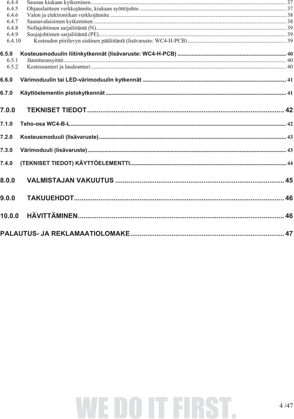 5.1 Jännitteensyöttö... 40 6.5.2 Kosteusanturi ja laudeanturi... 40 6.6.0 Värimoduulin tai LED-värimoduulin kytkennät... 41 6.7.0 Käyttöelementin pistokytkennät... 41 7.0.0 TEKNISET TIEDOT... 42 7.1.0 Teho-osa WC4-B-L.