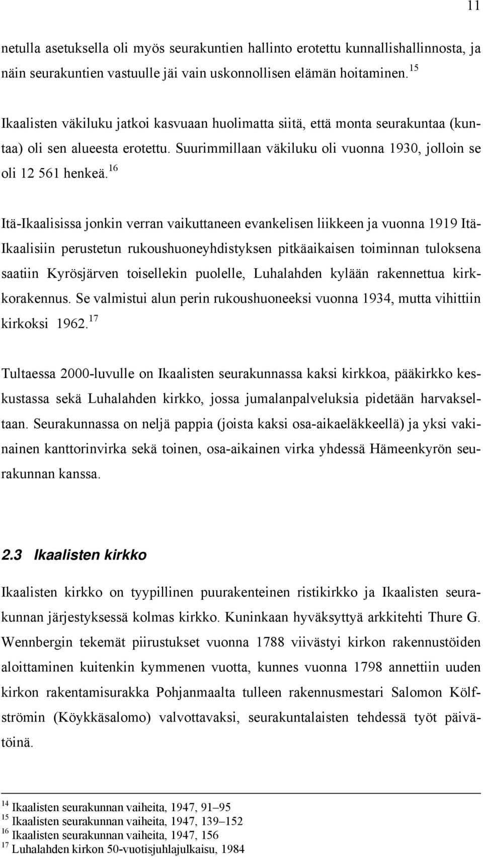 16 Itä-Ikaalisissa jonkin verran vaikuttaneen evankelisen liikkeen ja vuonna 1919 Itä- Ikaalisiin perustetun rukoushuoneyhdistyksen pitkäaikaisen toiminnan tuloksena saatiin Kyrösjärven toisellekin