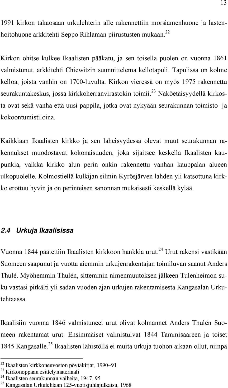 Tapulissa on kolme kelloa, joista vanhin on 1700-luvulta. Kirkon vieressä on myös 1975 rakennettu seurakuntakeskus, jossa kirkkoherranvirastokin toimii.