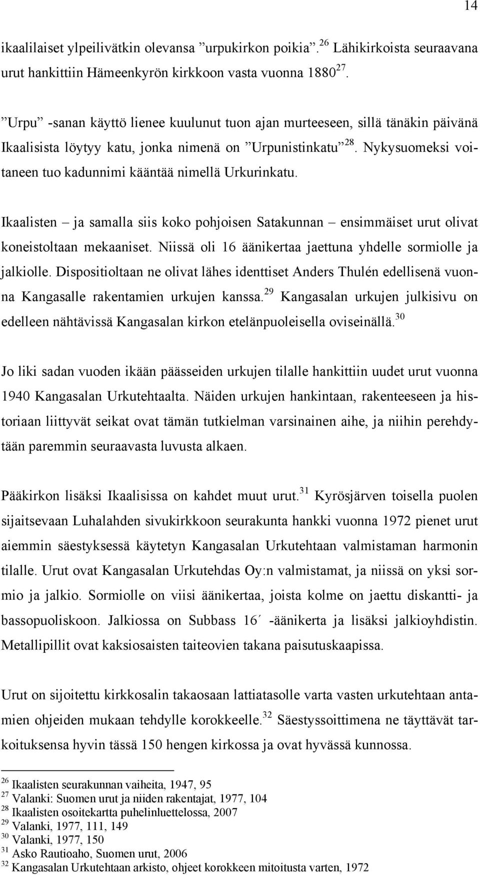 Nykysuomeksi voitaneen tuo kadunnimi kääntää nimellä Urkurinkatu. Ikaalisten ja samalla siis koko pohjoisen Satakunnan ensimmäiset urut olivat koneistoltaan mekaaniset.