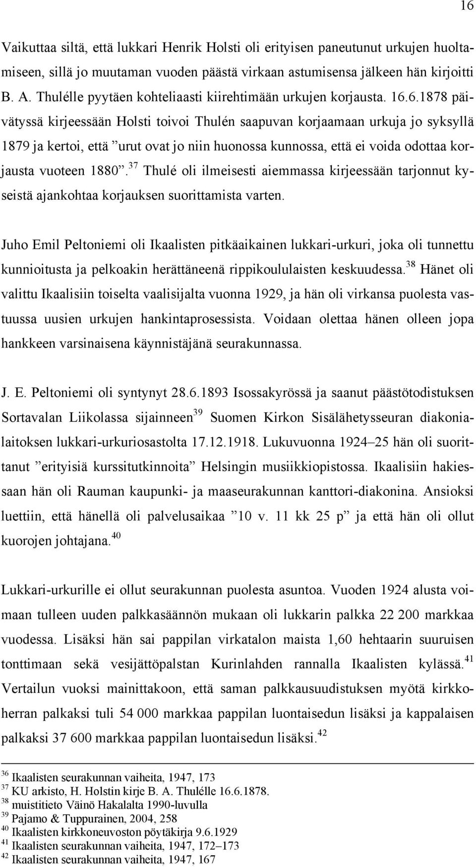 6.1878 päivätyssä kirjeessään Holsti toivoi Thulén saapuvan korjaamaan urkuja jo syksyllä 1879 ja kertoi, että urut ovat jo niin huonossa kunnossa, että ei voida odottaa korjausta vuoteen 1880.