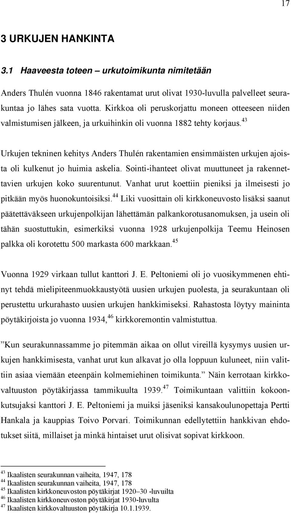 43 Urkujen tekninen kehitys Anders Thulén rakentamien ensimmäisten urkujen ajoista oli kulkenut jo huimia askelia. Sointi-ihanteet olivat muuttuneet ja rakennettavien urkujen koko suurentunut.