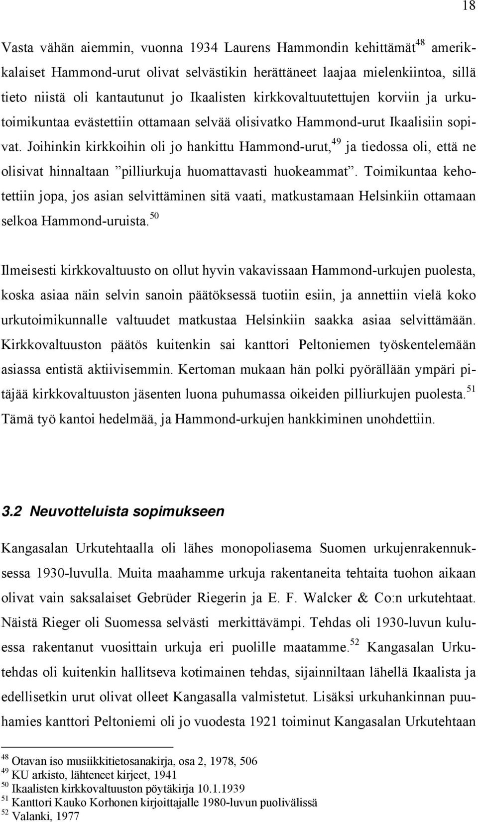 Joihinkin kirkkoihin oli jo hankittu Hammond-urut, 49 ja tiedossa oli, että ne olisivat hinnaltaan pilliurkuja huomattavasti huokeammat.