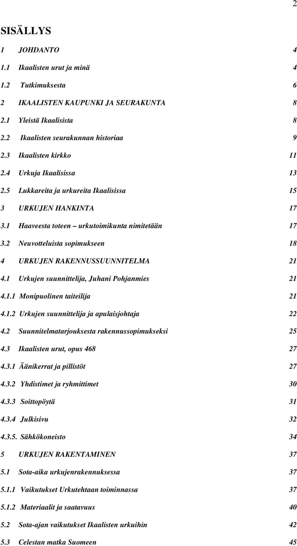 2 Neuvotteluista sopimukseen 18 4 URKUJEN RAKENNUSSUUNNITELMA 21 4.1 Urkujen suunnittelija, Juhani Pohjanmies 21 4.1.1 Monipuolinen taiteilija 21 4.1.2 Urkujen suunnittelija ja apulaisjohtaja 22 4.