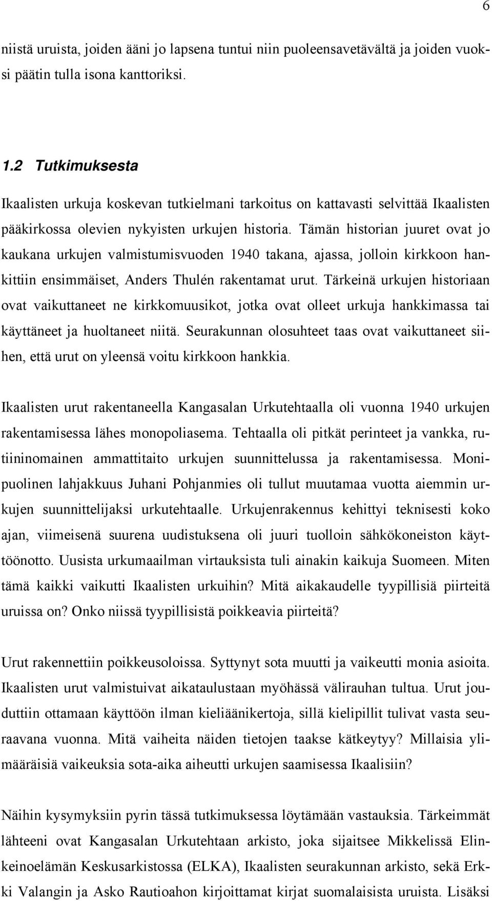 Tämän historian juuret ovat jo kaukana urkujen valmistumisvuoden 1940 takana, ajassa, jolloin kirkkoon hankittiin ensimmäiset, Anders Thulén rakentamat urut.