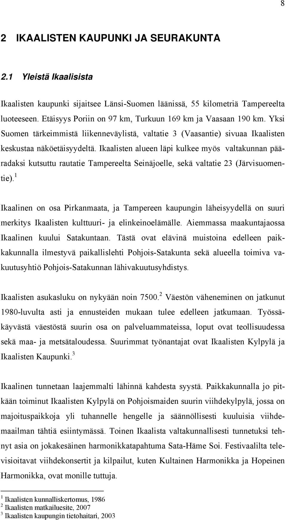 Ikaalisten alueen läpi kulkee myös valtakunnan pääradaksi kutsuttu rautatie Tampereelta Seinäjoelle, sekä valtatie 23 (Järvisuomentie).