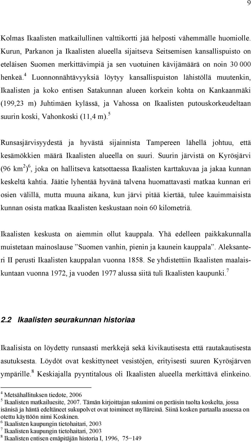 4 Luonnonnähtävyyksiä löytyy kansallispuiston lähistöllä muutenkin, Ikaalisten ja koko entisen Satakunnan alueen korkein kohta on Kankaanmäki (199,23 m) Juhtimäen kylässä, ja Vahossa on Ikaalisten