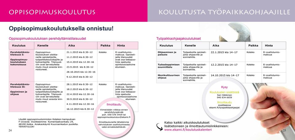 työpaikkakouluttajille ja työnantajille. Tilaisuuksiin ovat tervetulleita myös muut asiasta kiinnostuneet. 21.1.2015 klo 8.30 12 11.2.2015 klo 8.30 12 15.4.2015 klo 12.30 16 23.9.2015 klo 8.30 12 28.