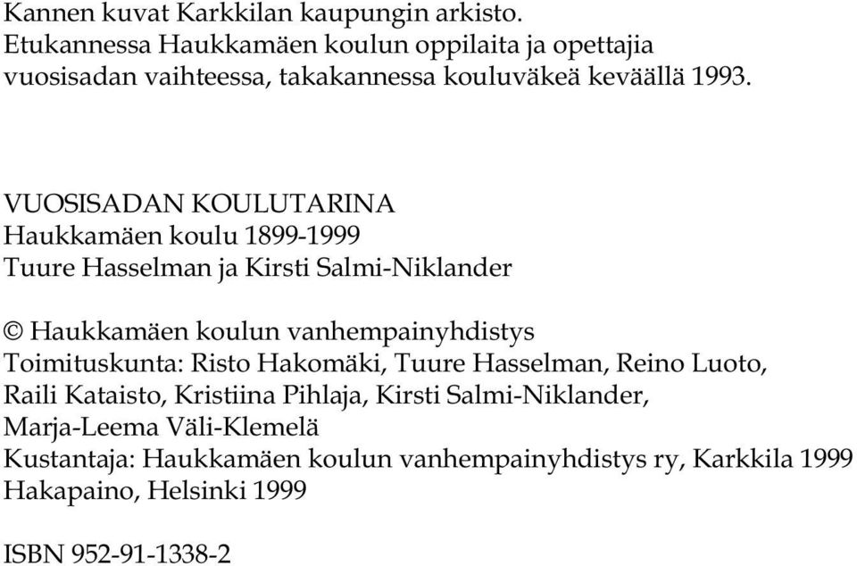 VUOSISADAN KOULUTARINA Haukkamäen koulu 1899-1999 Tuure Hasselman ja Kirsti Salmi-Niklander Haukkamäen koulun vanhempainyhdistys