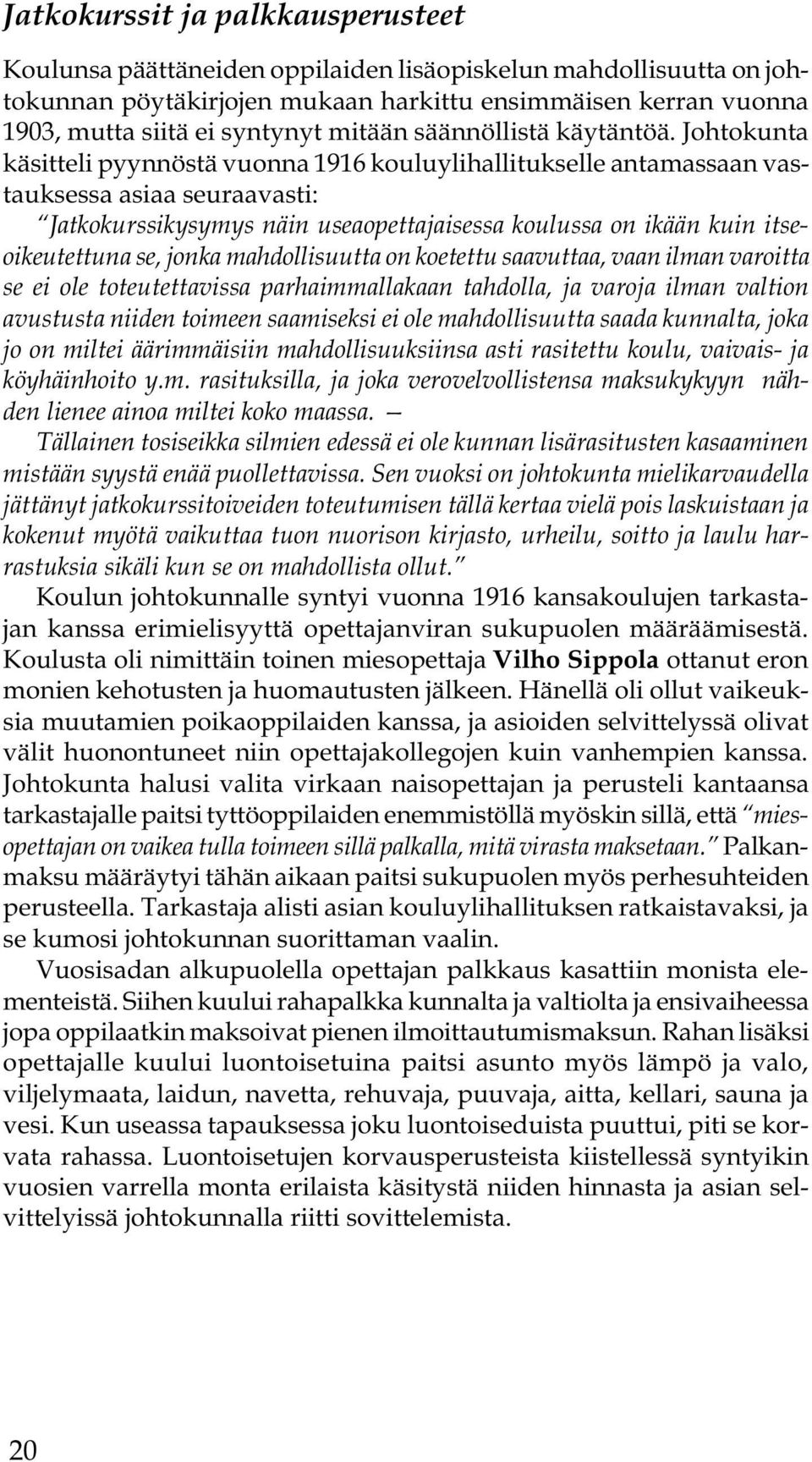 Johtokunta käsitteli pyynnöstä vuonna 1916 kouluylihallitukselle antamassaan vastauksessa asiaa seuraavasti: Jatkokurssikysymys näin useaopettajaisessa koulussa on ikään kuin itseoikeutettuna se,