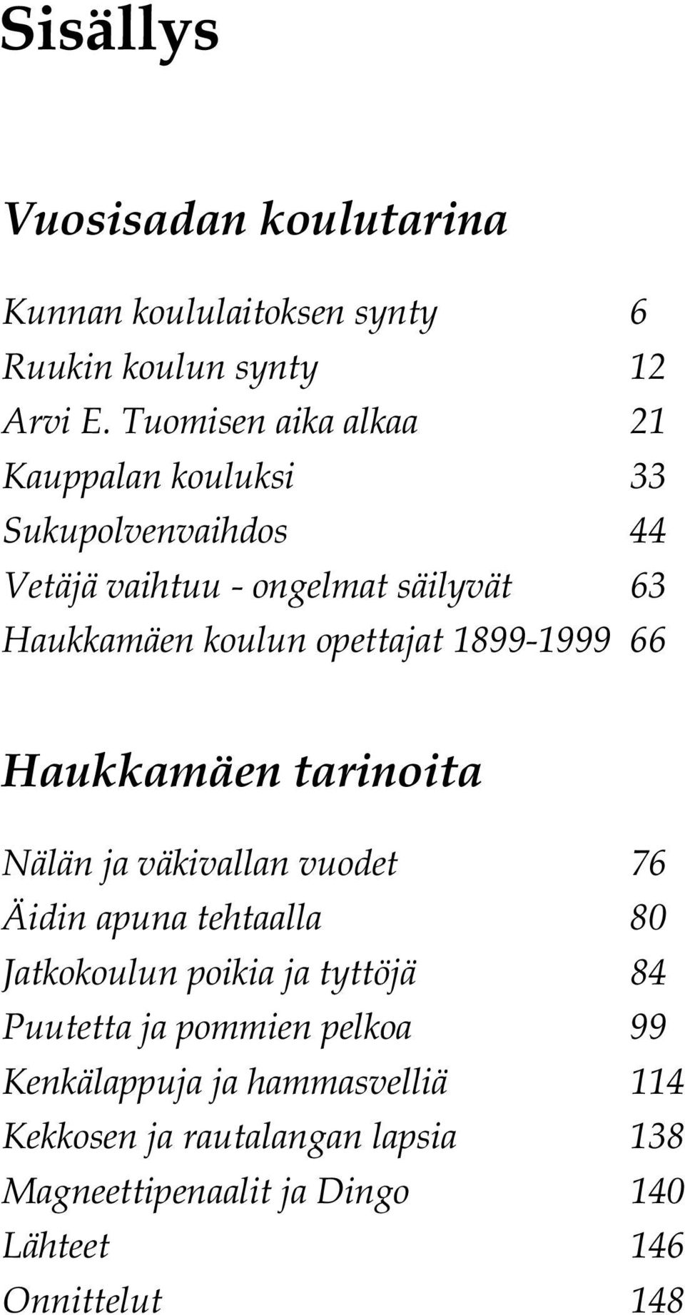 opettajat 1899-1999 66 Haukkamäen tarinoita Nälän ja väkivallan vuodet 76 Äidin apuna tehtaalla 80 Jatkokoulun poikia ja