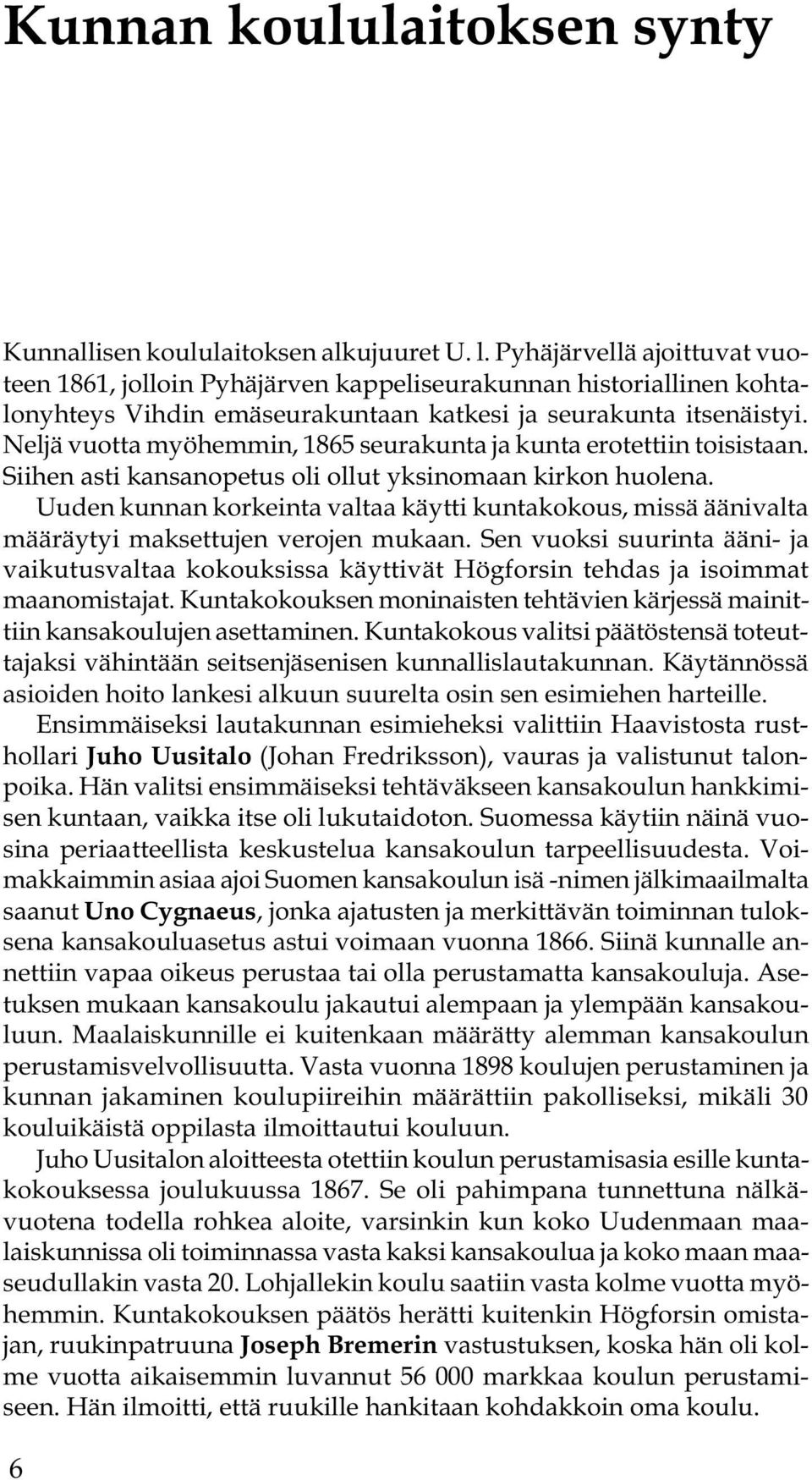 Neljä vuotta myöhemmin, 1865 seurakunta ja kunta erotettiin toisistaan. Siihen asti kansanopetus oli ollut yksinomaan kirkon huolena.