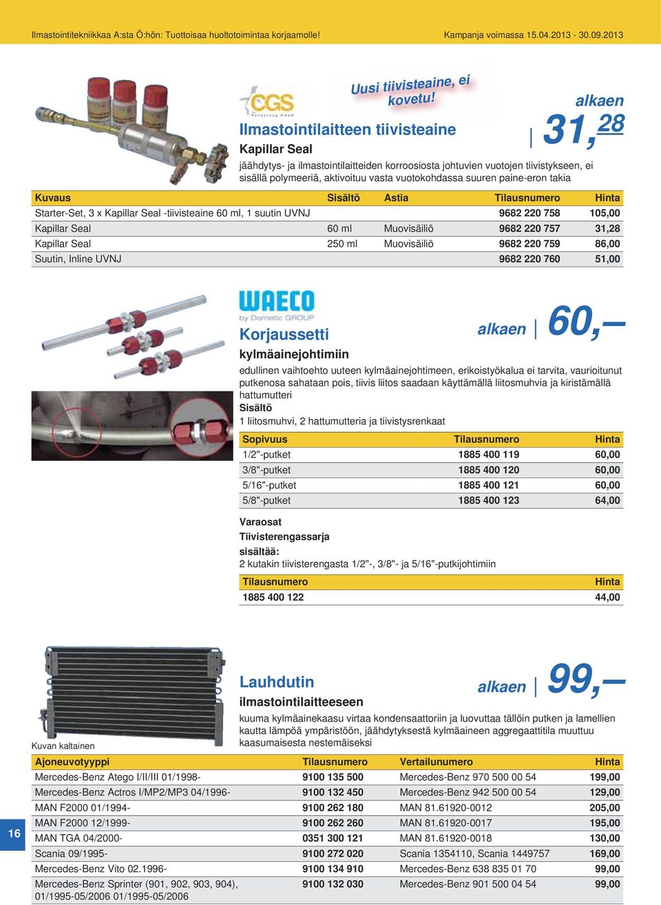 paine-eron takia Kuvaus Astia Hinta Starter-Set, 3 x Kapillar Seal -tiivisteaine 60 ml, 1 suutin UVNJ 9682 220 758 105,00 Kapillar Seal 60 ml Muovisäiliö 9682 220 757 31,28 Kapillar Seal 250 ml