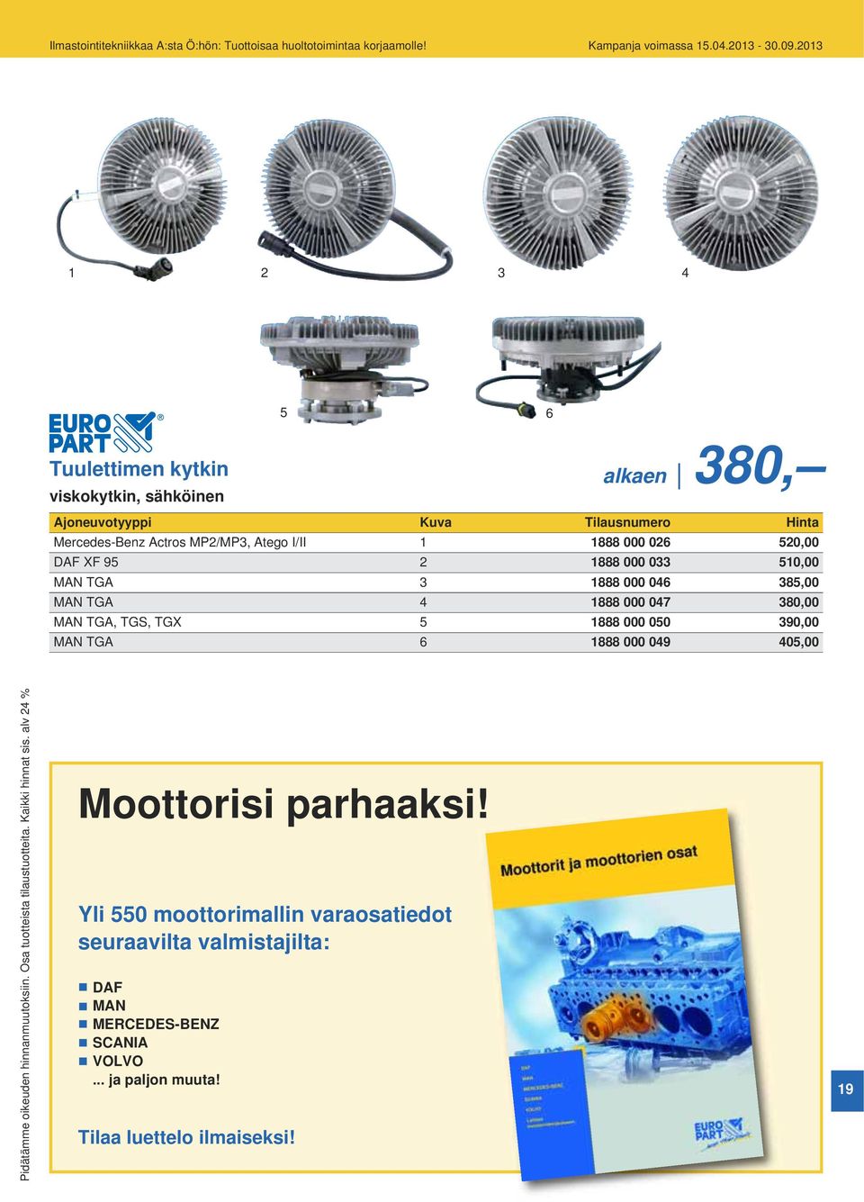 1888 000 049 405,00 Pidätämme oikeuden hinnanmuutoksiin. Osa tuotteista tilaustuotteita. Kaikki hinnat sis. alv 24 % Moottorisi parhaaksi!