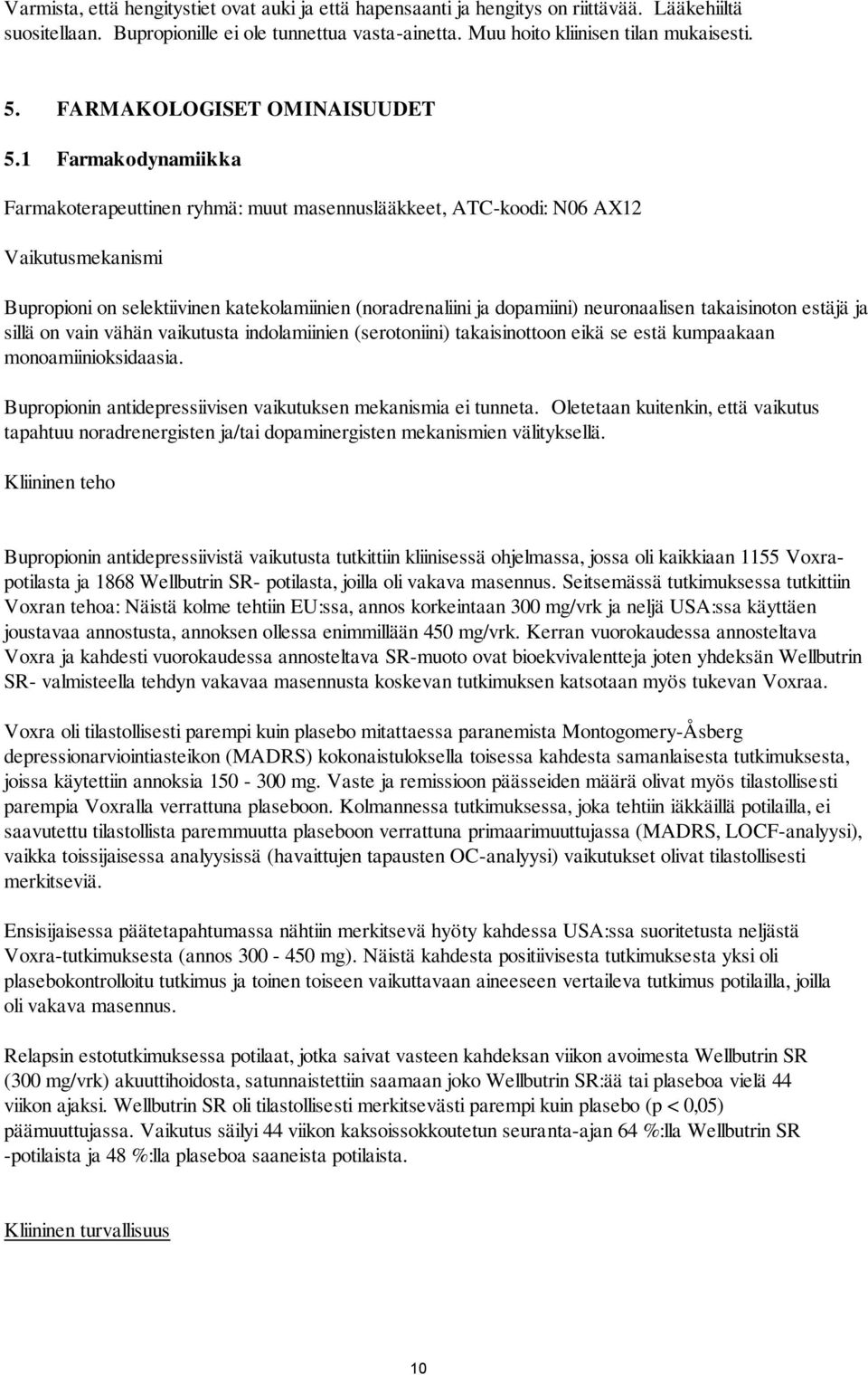 1 Farmakodynamiikka Farmakoterapeuttinen ryhmä: muut masennuslääkkeet, ATC-koodi: N06 AX12 Vaikutusmekanismi Bupropioni on selektiivinen katekolamiinien (noradrenaliini ja dopamiini) neuronaalisen