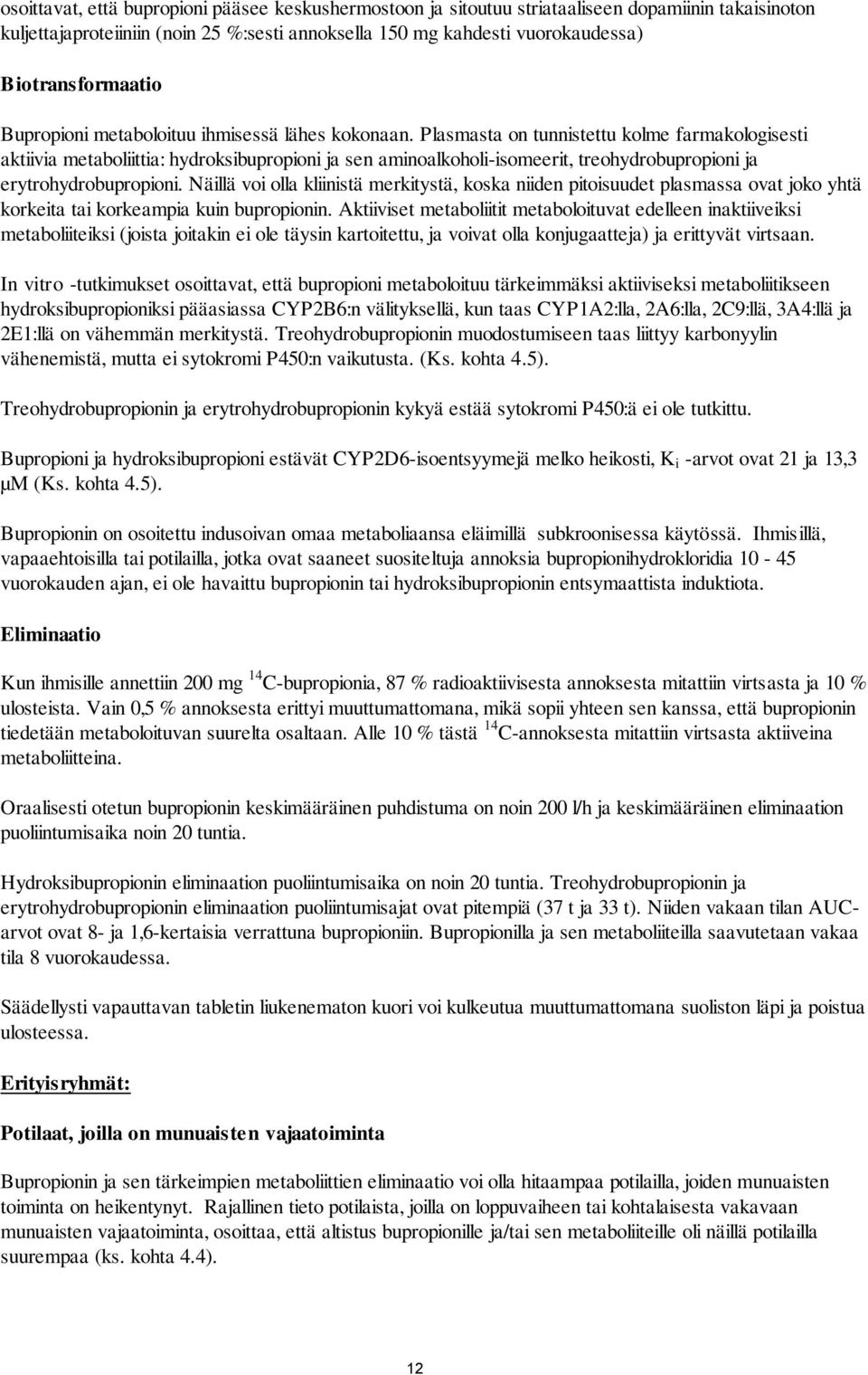 Plasmasta on tunnistettu kolme farmakologisesti aktiivia metaboliittia: hydroksibupropioni ja sen aminoalkoholi-isomeerit, treohydrobupropioni ja erytrohydrobupropioni.