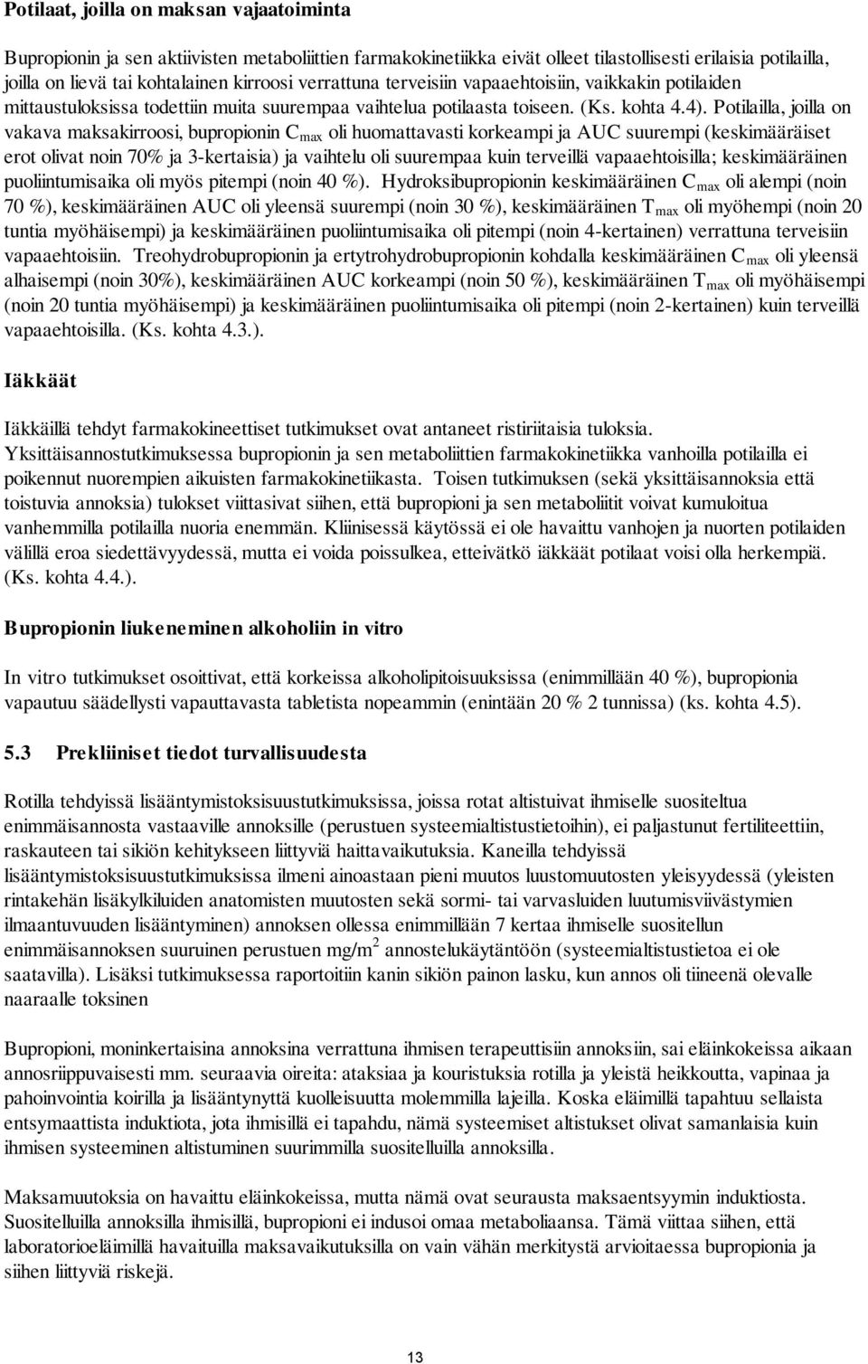 Potilailla, joilla on vakava maksakirroosi, bupropionin C max oli huomattavasti korkeampi ja AUC suurempi (keskimääräiset erot olivat noin 70% ja 3-kertaisia) ja vaihtelu oli suurempaa kuin terveillä