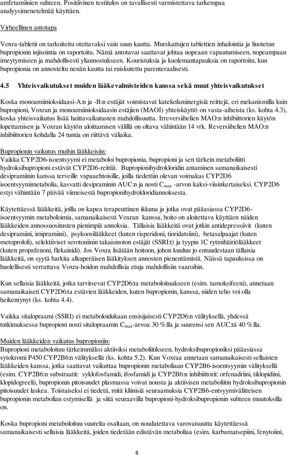 Kouristuksia ja kuolemantapauksia on raportoitu, kun bupropionia on annosteltu nenän kautta tai ruiskutettu parenteraalisesti. 4.