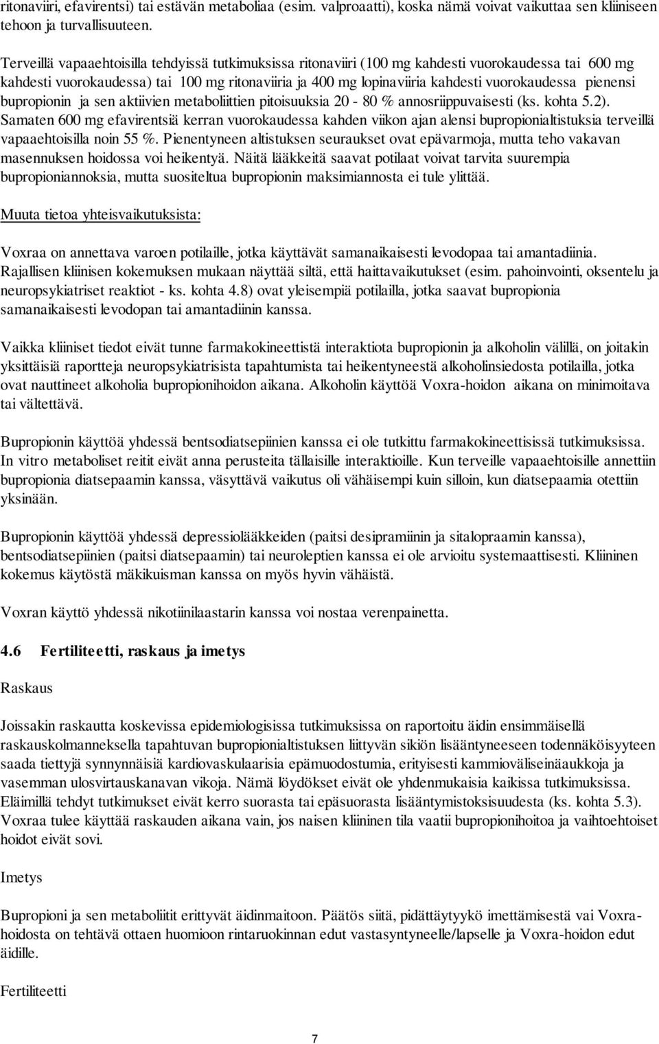 pienensi bupropionin ja sen aktiivien metaboliittien pitoisuuksia 20-80 % annosriippuvaisesti (ks. kohta 5.2).