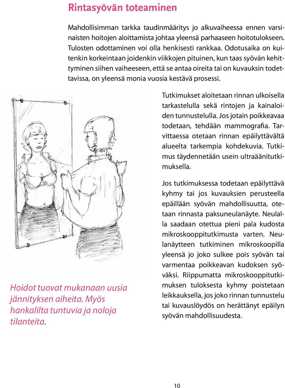 Odotusaika on kuitenkin korkeintaan joidenkin viikkojen pituinen, kun taas syövän kehittyminen siihen vaiheeseen, että se antaa oireita tai on kuvauksin todettavissa, on yleensä monia vuosia kestävä