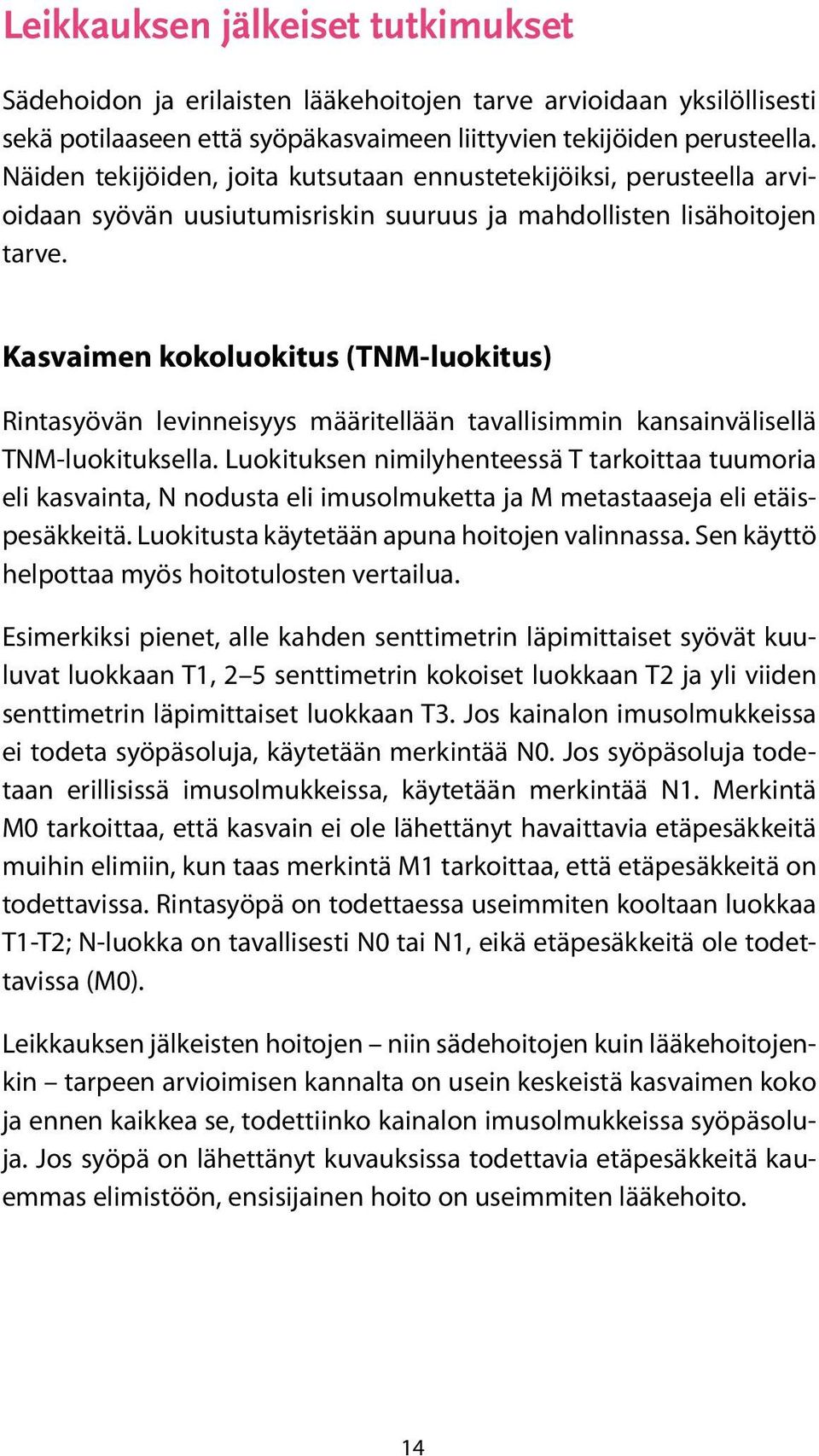 Kasvaimen kokoluokitus (TNM-luokitus) Rintasyövän levinneisyys määritellään tavallisimmin kansainvälisellä TNM-luokituksella.