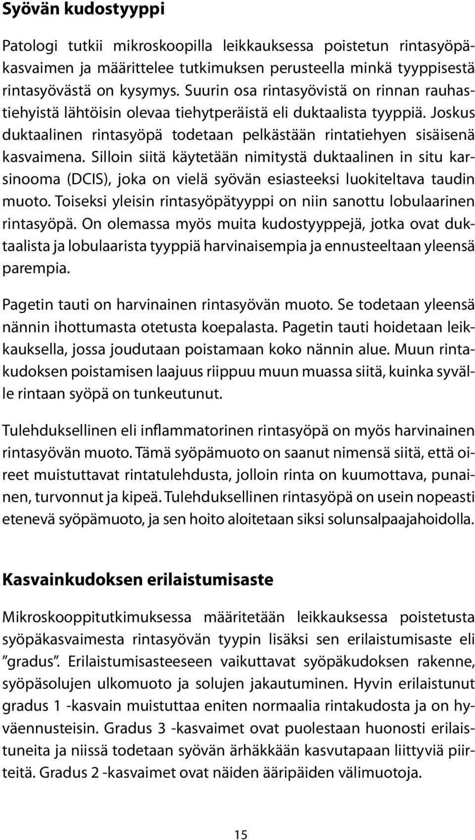Silloin siitä käytetään nimitystä duktaalinen in situ karsinooma (DCIS), joka on vielä syövän esiasteeksi luokiteltava taudin muoto.