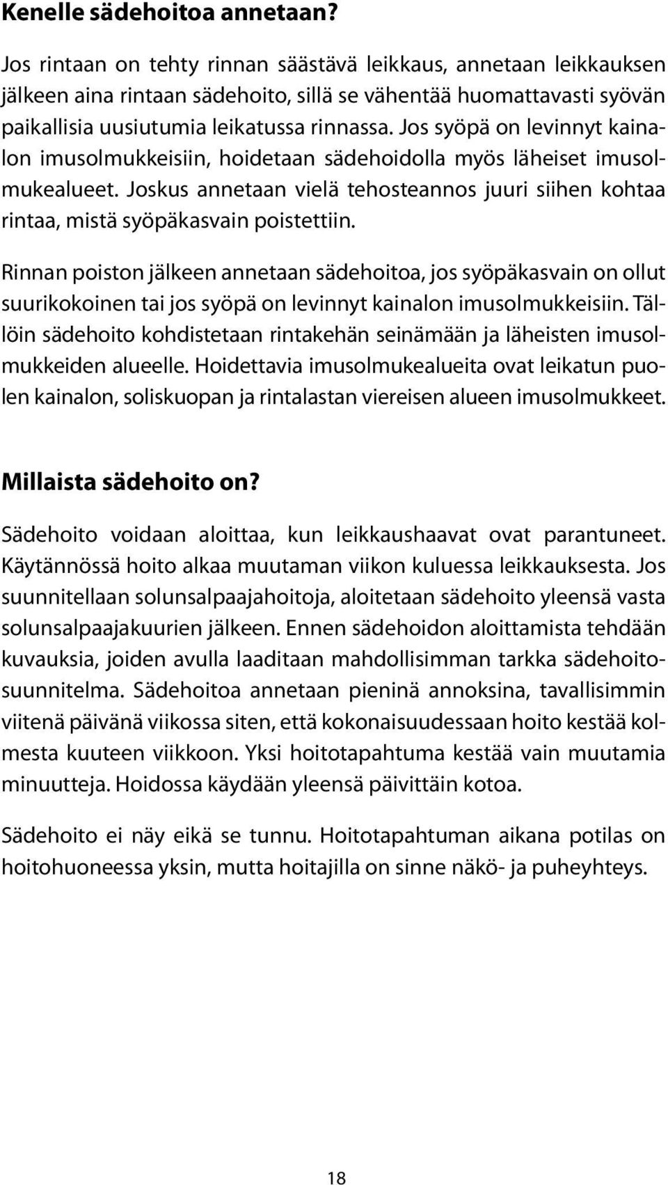 Jos syöpä on levinnyt kainalon imusolmukkeisiin, hoidetaan sädehoidolla myös läheiset imusolmukealueet. Joskus annetaan vielä tehosteannos juuri siihen kohtaa rintaa, mistä syöpäkasvain poistettiin.
