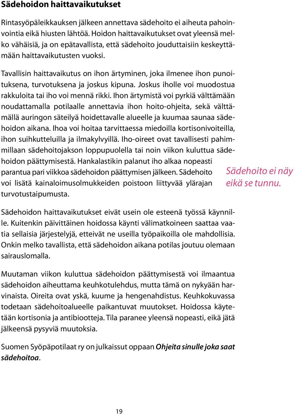 Tavallisin haittavaikutus on ihon ärtyminen, joka ilmenee ihon punoituksena, turvotuksena ja joskus kipuna. Joskus iholle voi muodostua rakkuloita tai iho voi mennä rikki.