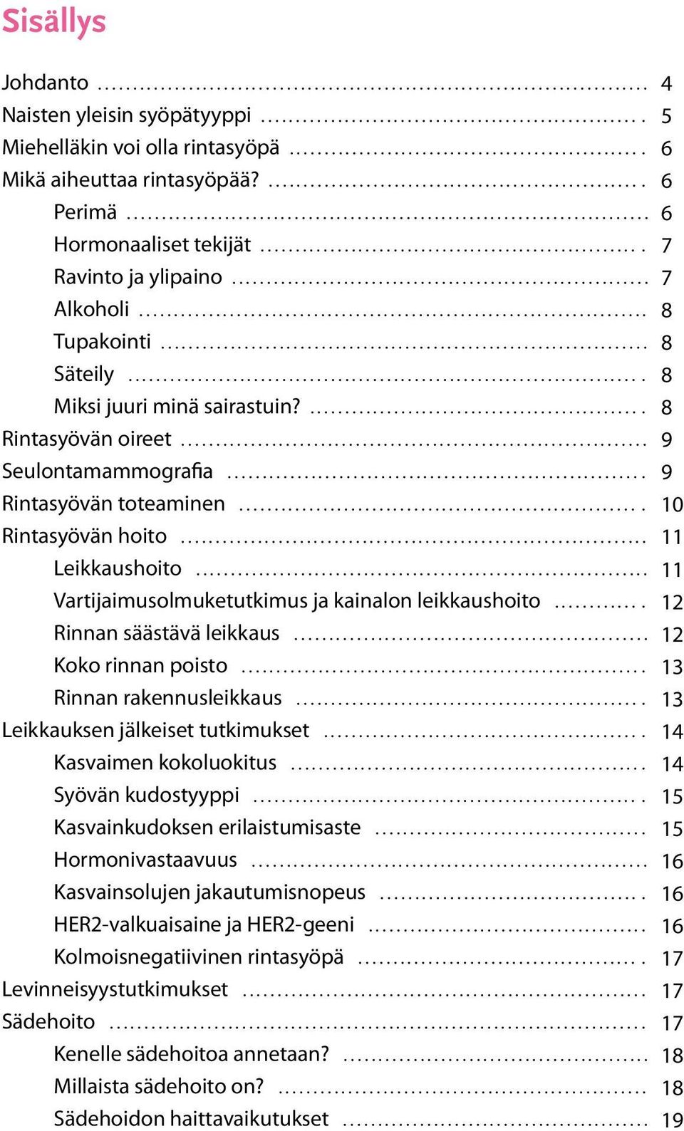 .. 11 Vartijaimusolmuketutkimus ja kainalon leikkaushoito.... 12 Rinnan säästävä leikkaus... 12 Koko rinnan poisto... 13 Rinnan rakennusleikkaus.... 13 Leikkauksen jälkeiset tutkimukset.
