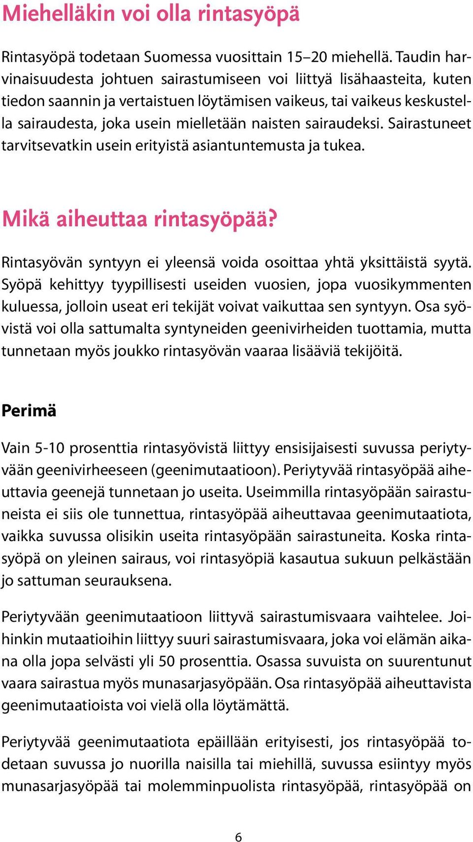 sairaudeksi. Sairastuneet tarvitsevatkin usein erityistä asiantuntemusta ja tukea. Mikä aiheuttaa rintasyöpää? Rintasyövän syntyyn ei yleensä voida osoittaa yhtä yksittäistä syytä.