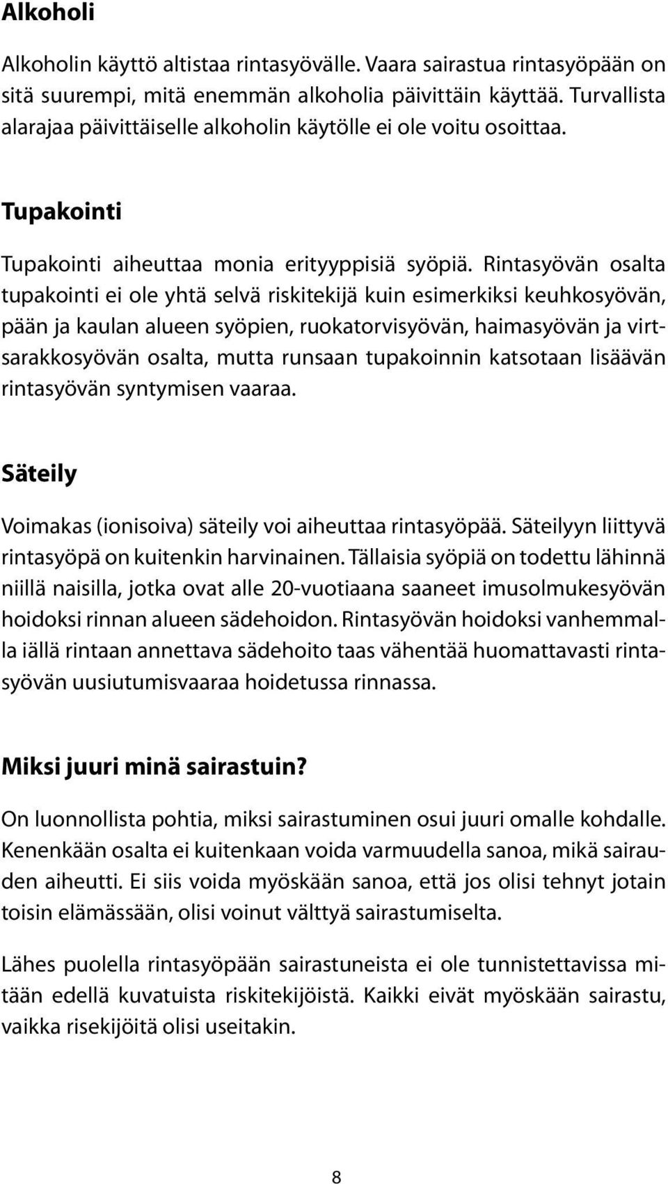 Rintasyövän osalta tupakointi ei ole yhtä selvä riskitekijä kuin esimerkiksi keuhkosyövän, pään ja kaulan alueen syöpien, ruokatorvisyövän, haimasyövän ja virtsarakkosyövän osalta, mutta runsaan