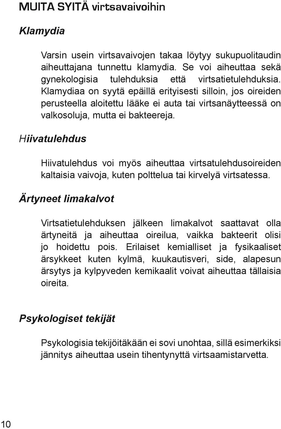 Hiivatulehdus Hiivatulehdus voi myös aiheuttaa virtsatulehdusoireiden kaltaisia vaivoja, kuten polttelua tai kirvelyä virtsatessa.