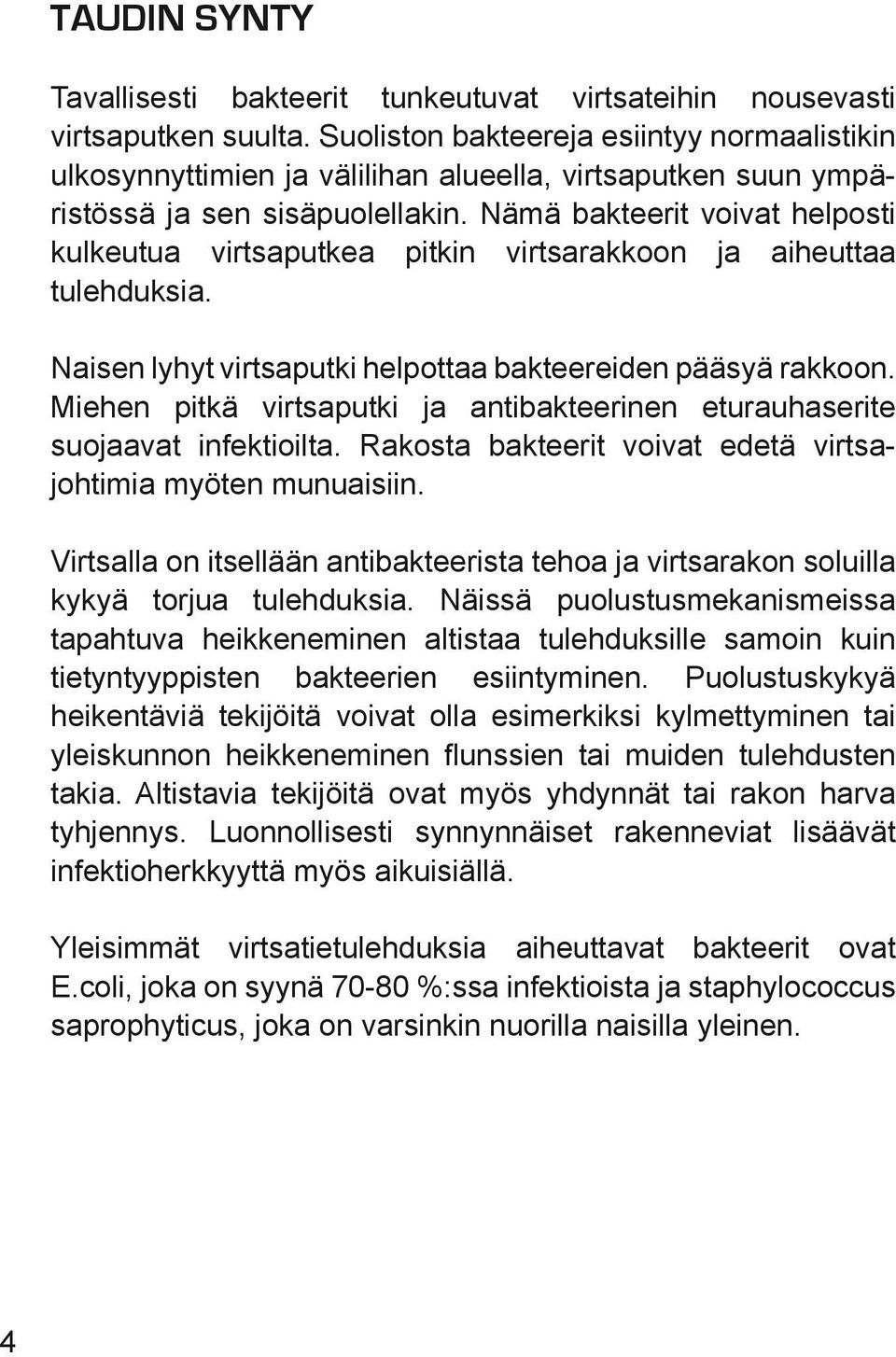 Nämä bakteerit voivat helposti kulkeutua virtsaputkea pitkin virtsarakkoon ja aiheuttaa tulehduksia. Naisen lyhyt virtsaputki helpottaa bakteereiden pääsyä rakkoon.