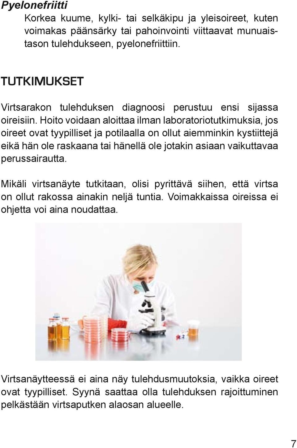 Hoito voidaan aloittaa ilman laboratoriotutkimuksia, jos oireet ovat tyypilliset ja potilaalla on ollut aiemminkin kystiittejä eikä hän ole raskaana tai hänellä ole jotakin asiaan vaikuttavaa