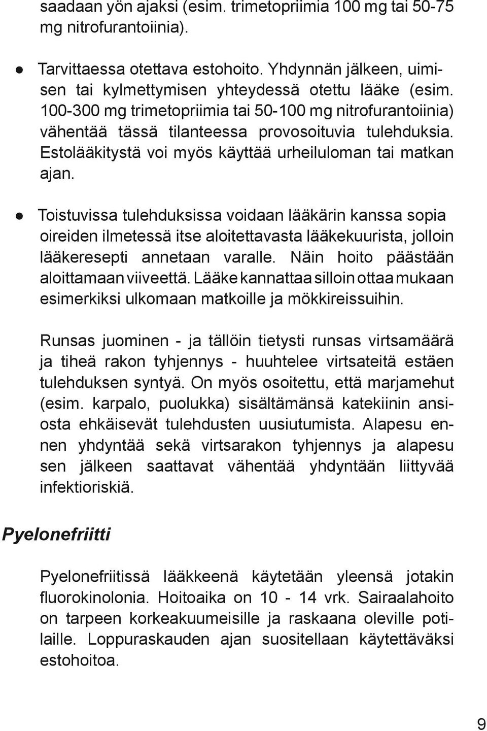 Toistuvissa tulehduksissa voidaan lääkärin kanssa sopia oireiden ilmetessä itse aloitettavasta lääkekuurista, jolloin lääkeresepti annetaan varalle. Näin hoito päästään aloittamaan viiveettä.