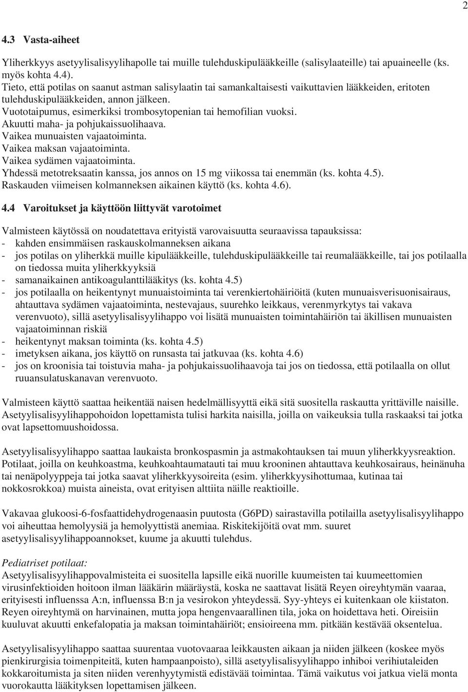 Vuototaipumus, esimerkiksi trombosytopenian tai hemofilian vuoksi. Akuutti maha- ja pohjukaissuolihaava. Vaikea munuaisten vajaatoiminta. Vaikea maksan vajaatoiminta. Vaikea sydämen vajaatoiminta.