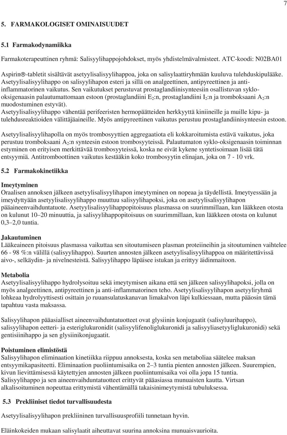 Asetyylisalisyylihappo on salisyylihapon esteri ja sillä on analgeettinen, antipyreettinen ja antiinflammatorinen vaikutus.