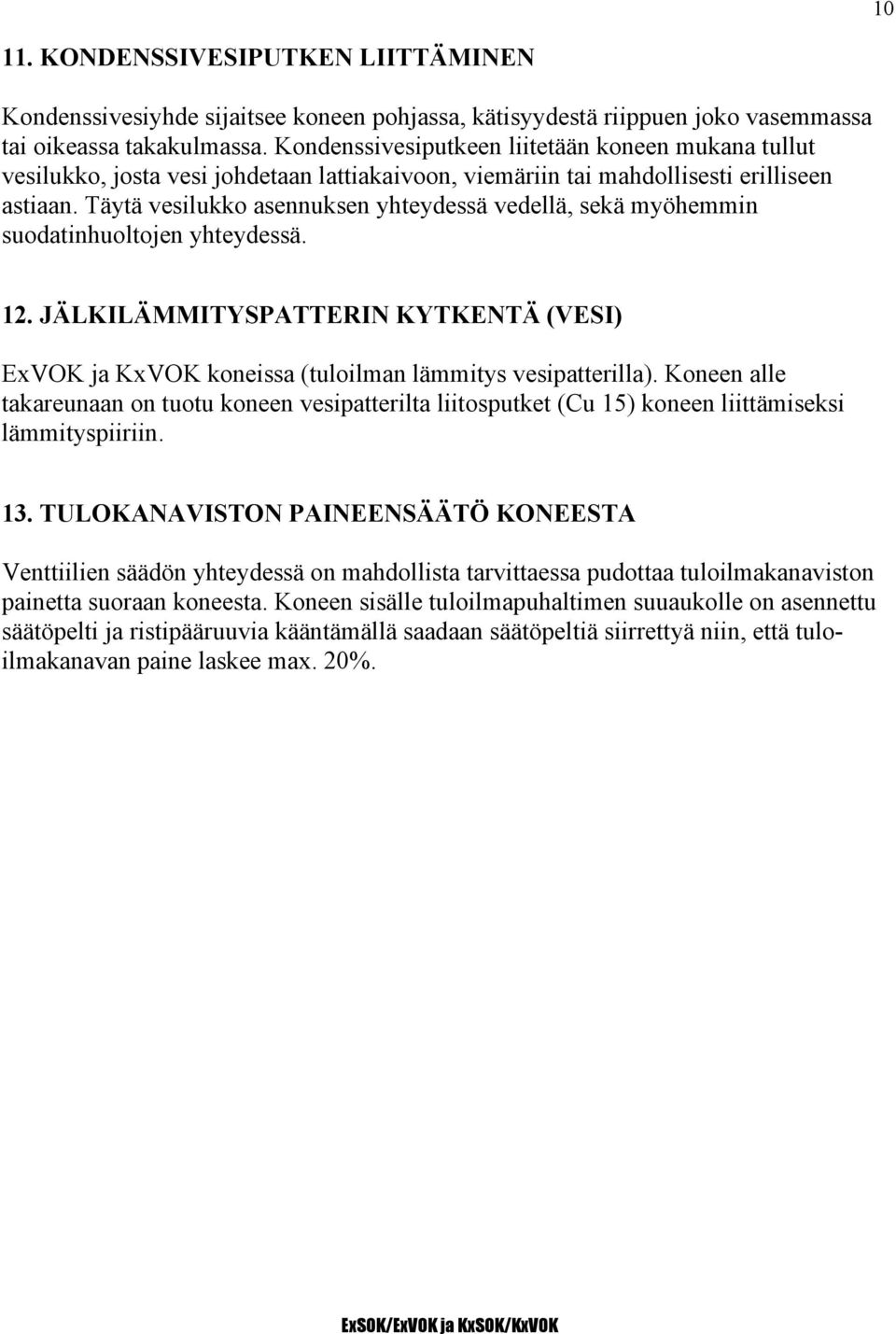 Täytä vesilukko asennuksen yhteydessä vedellä, sekä myöhemmin suodatinhuoltojen yhteydessä. 12. JÄLKILÄMMITYSPATTERIN KYTKENTÄ (VESI) ExVOK ja KxVOK koneissa (tuloilman lämmitys vesipatterilla).